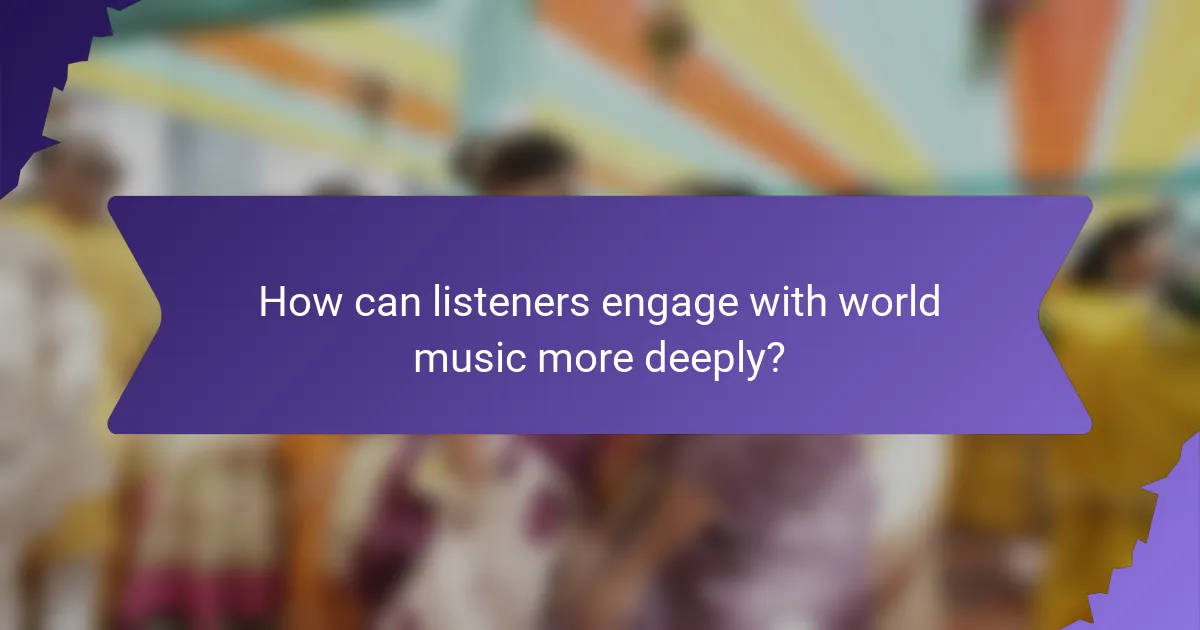How can listeners engage with world music more deeply?