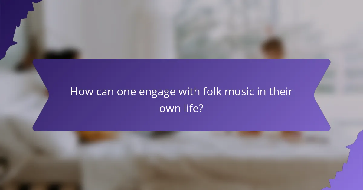 How can one engage with folk music in their own life?