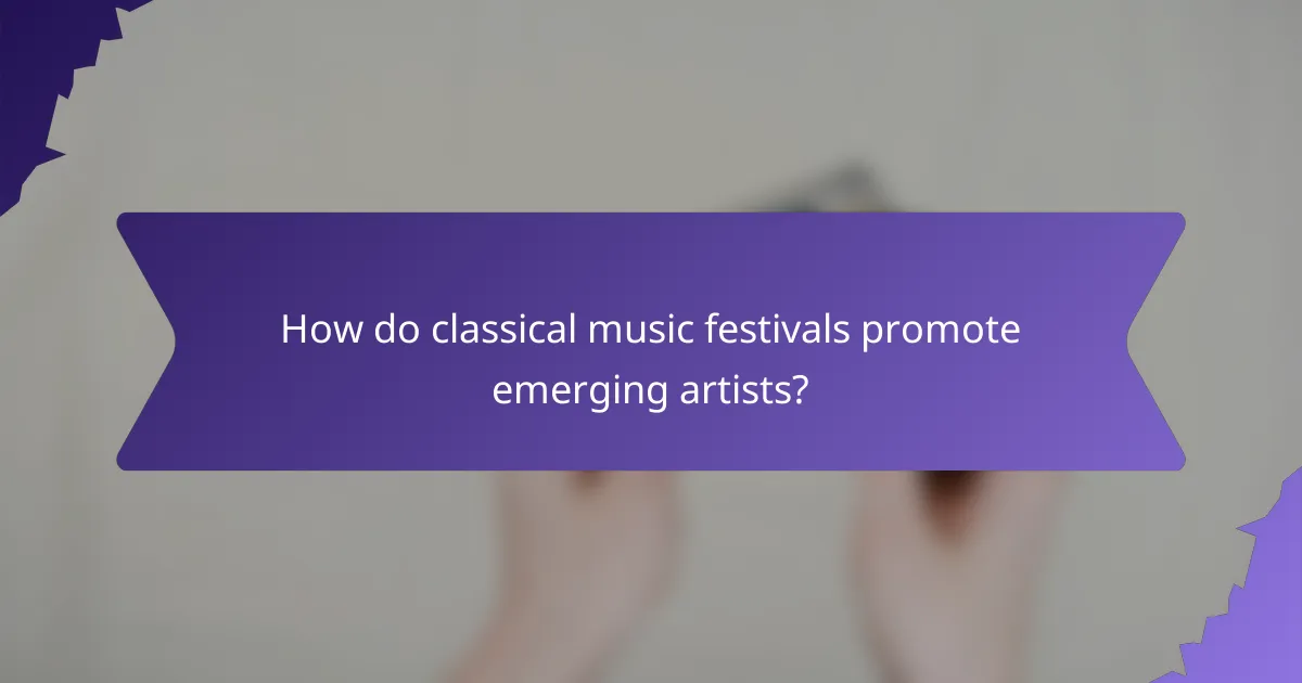 How do classical music festivals promote emerging artists?