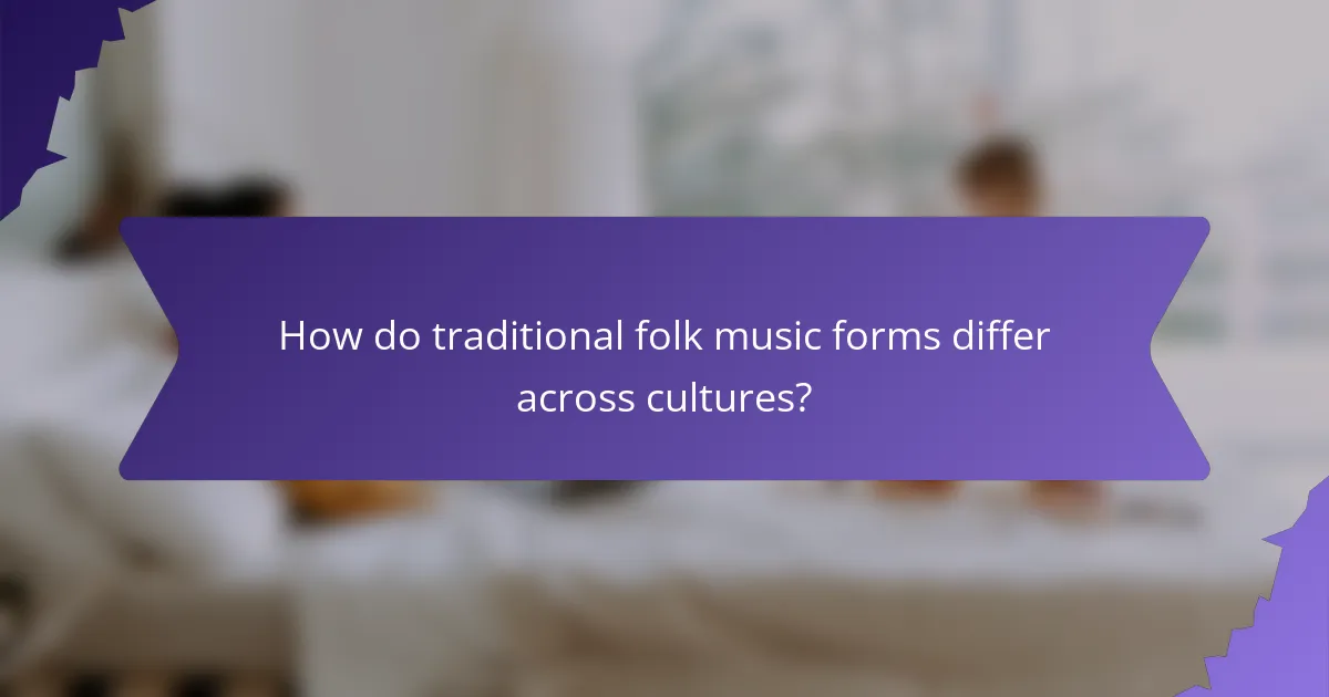 How do traditional folk music forms differ across cultures?