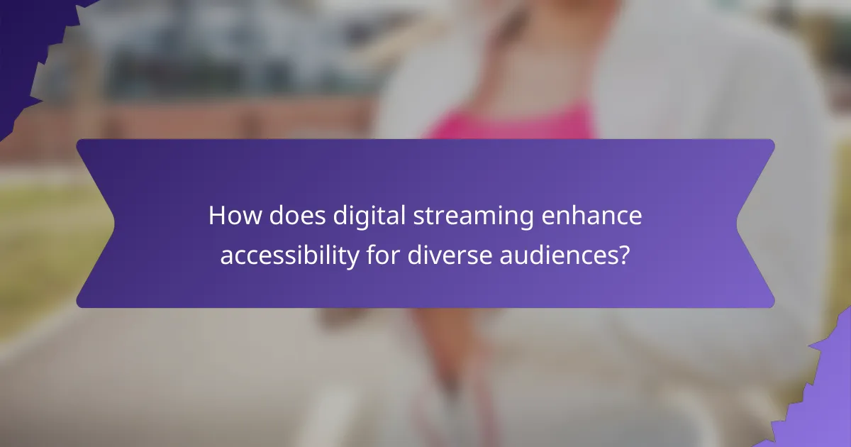 How does digital streaming enhance accessibility for diverse audiences?