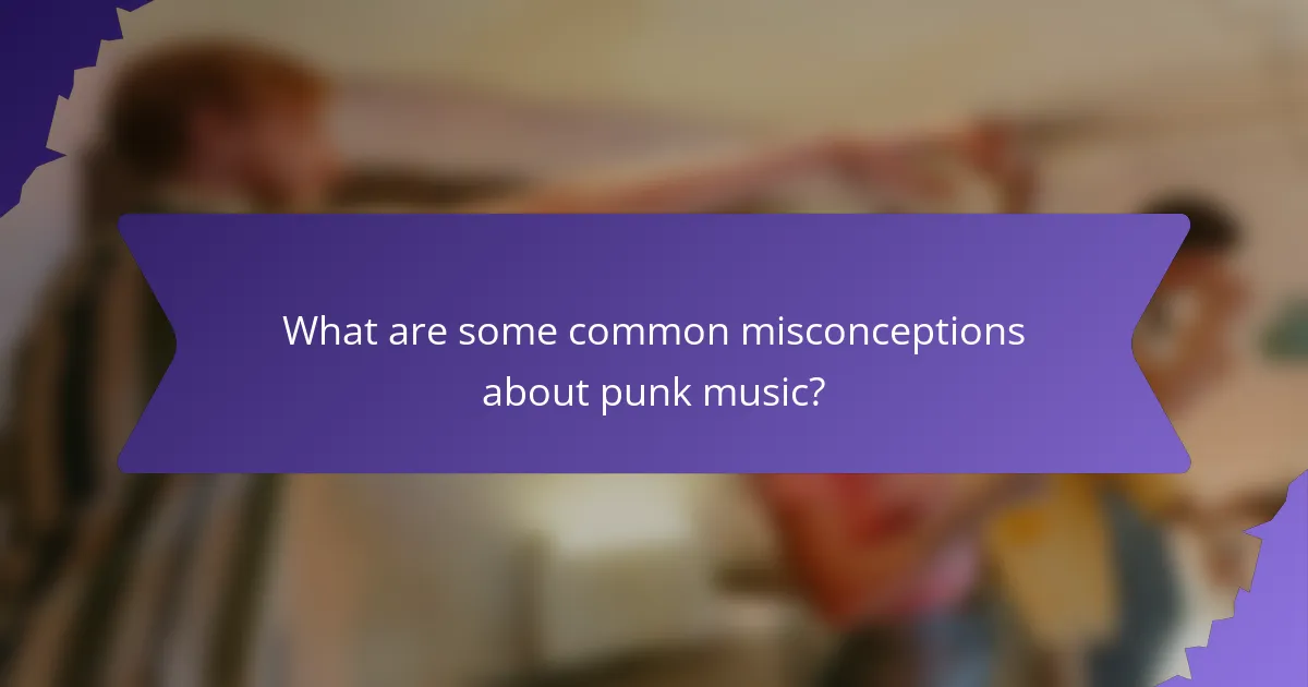 What are some common misconceptions about punk music?