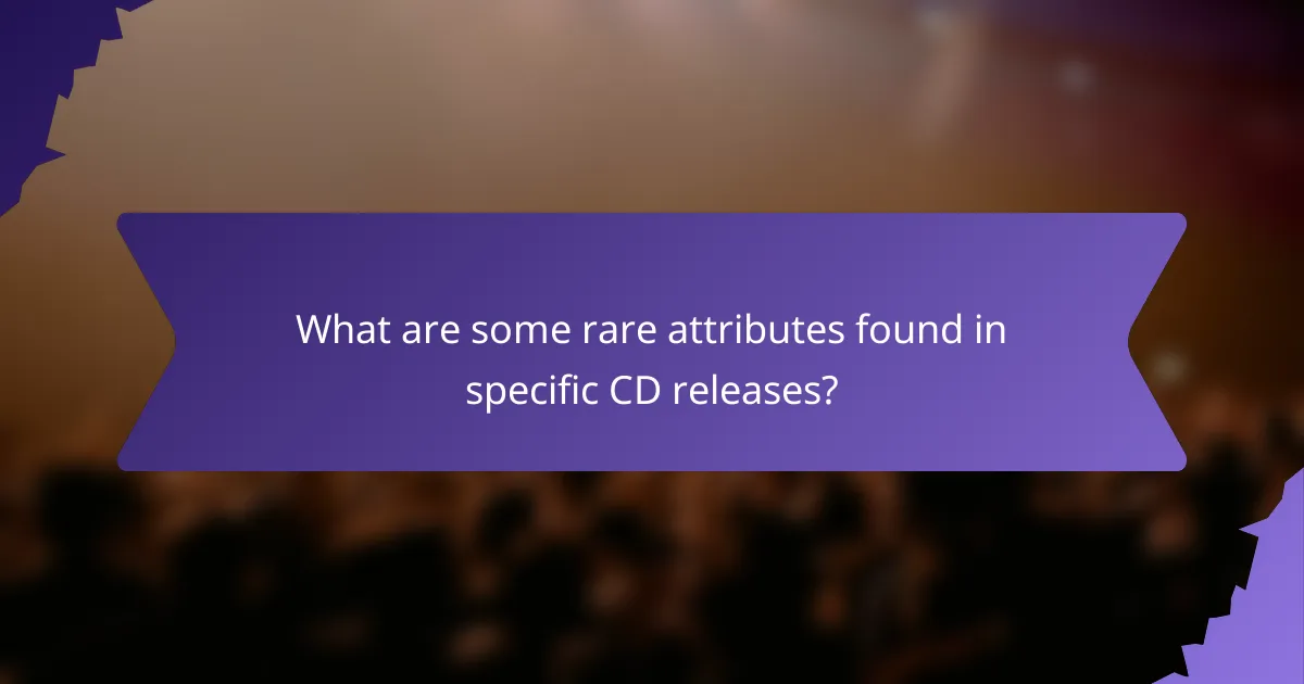 What are some rare attributes found in specific CD releases?