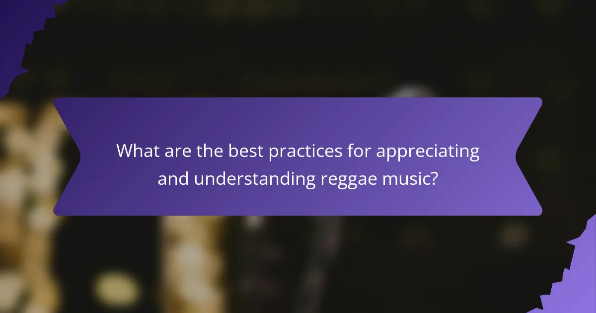 What are the best practices for appreciating and understanding reggae music?