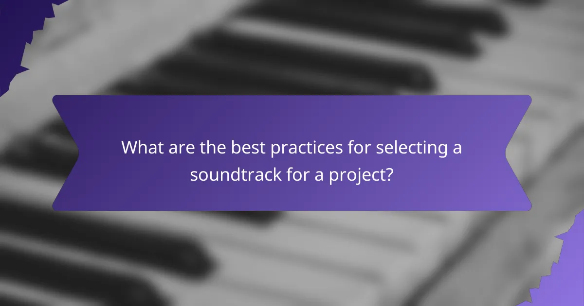What are the best practices for selecting a soundtrack for a project?