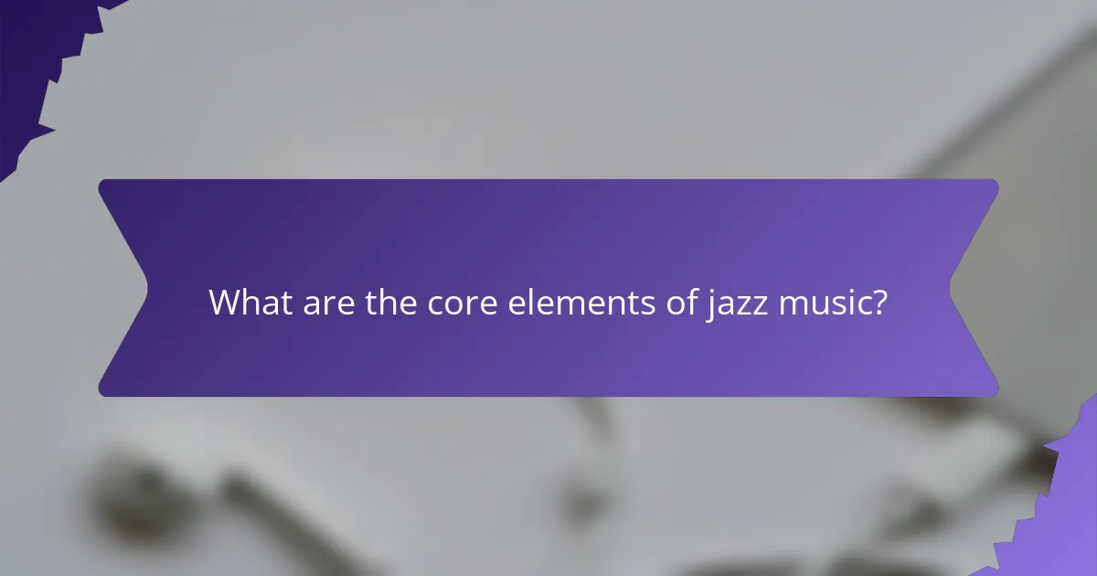 What are the core elements of jazz music?