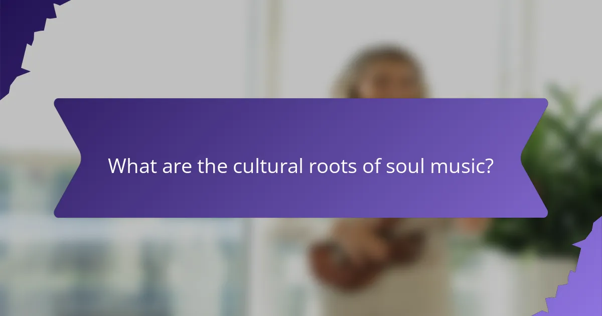What are the cultural roots of soul music?