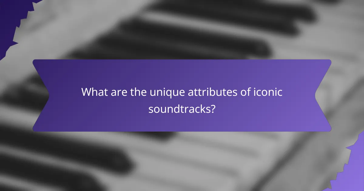 What are the unique attributes of iconic soundtracks?