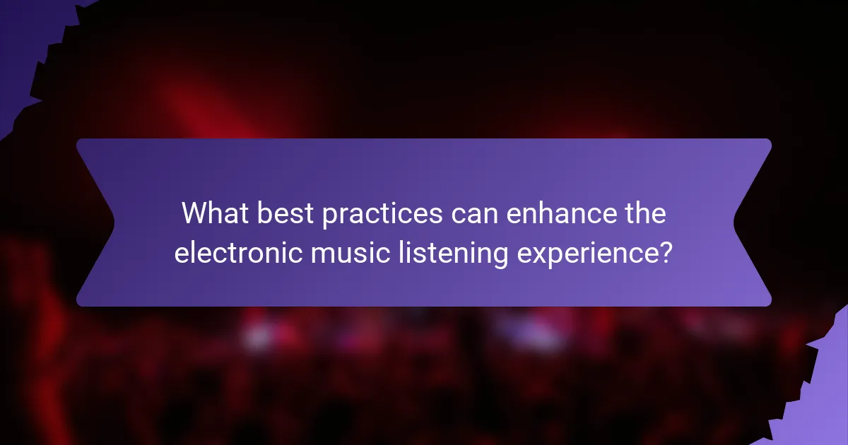 What best practices can enhance the electronic music listening experience?