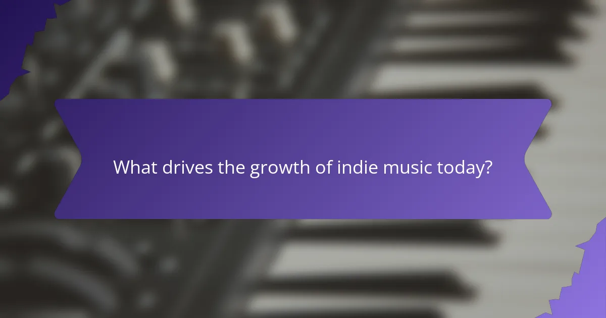 What drives the growth of indie music today?