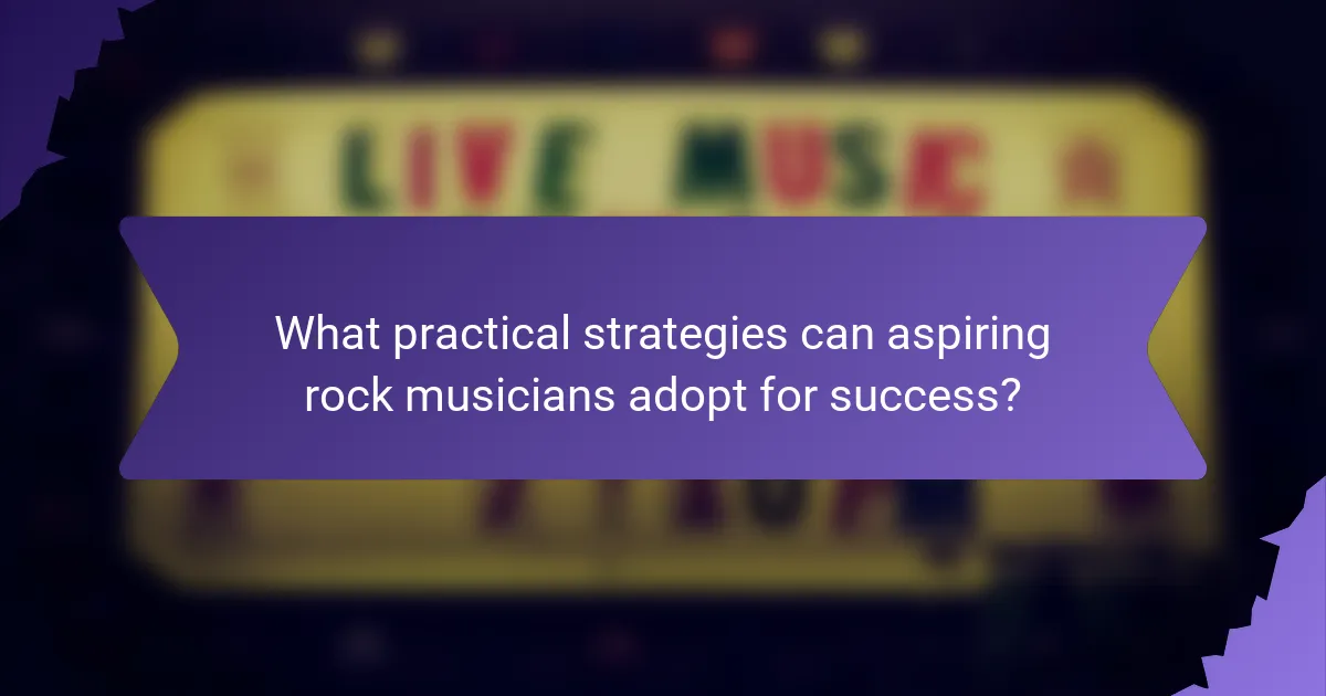 What practical strategies can aspiring rock musicians adopt for success?