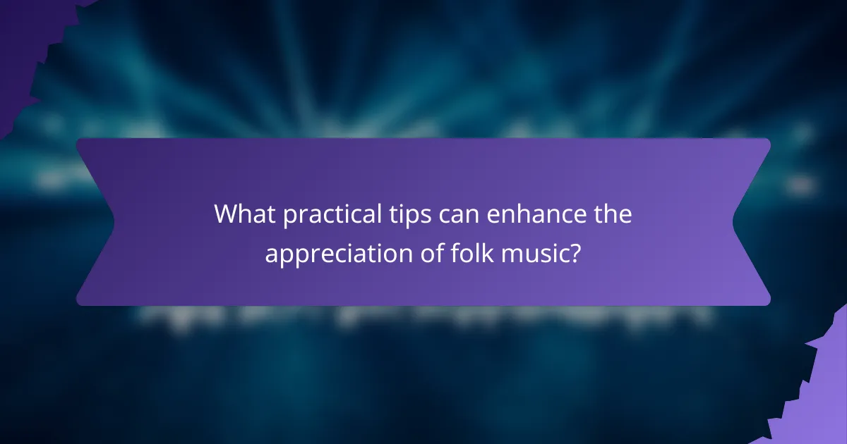 What practical tips can enhance the appreciation of folk music?