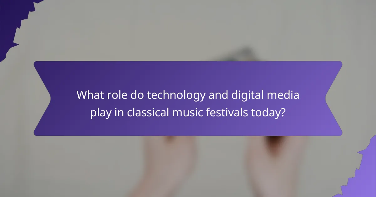 What role do technology and digital media play in classical music festivals today?
