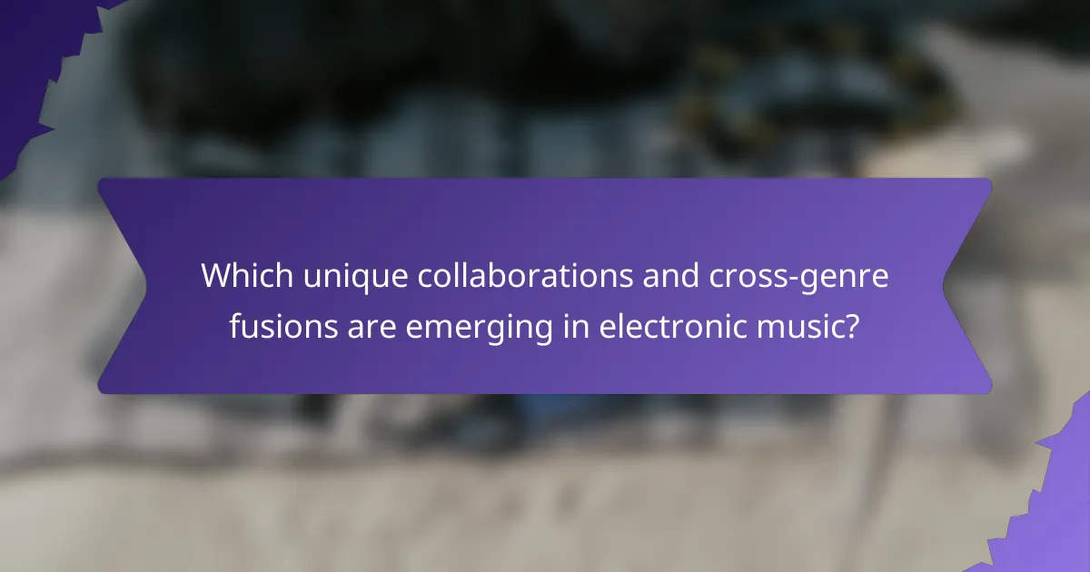 Which unique collaborations and cross-genre fusions are emerging in electronic music?