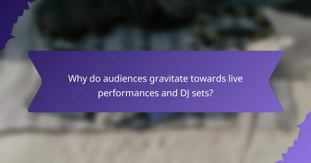 Why do audiences gravitate towards live performances and DJ sets?